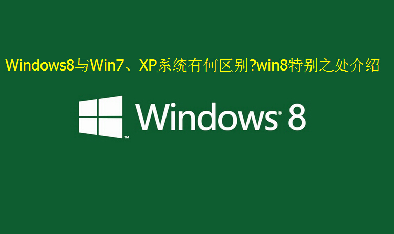 Windows8与Win7、XP系统有何区别?win8特别之处介绍